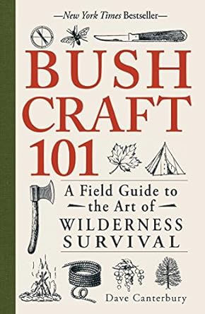 BUSH CRAFT 101: A FIELD GUIDE TO THE ART OF WILDERNESS SURVIVAL BY DAVE CANTERBURY