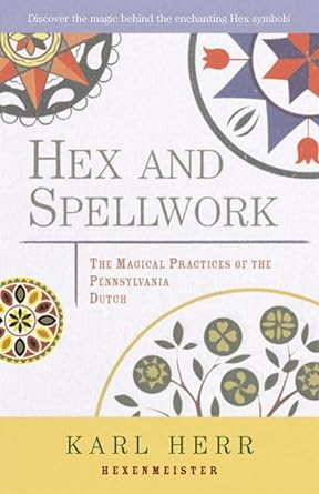 HEX AND SPELLWORK OF THE PENNSYLVANIA DUTCH BY KARL HERR