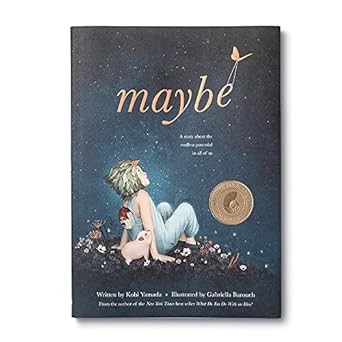 MAYBE: A STORY ABOUT ENDLESS POTENTIAL IN ALL OF US BY KOBI YAMADA AND ILLUSTRATED BY GABRIELLA BAROUCH