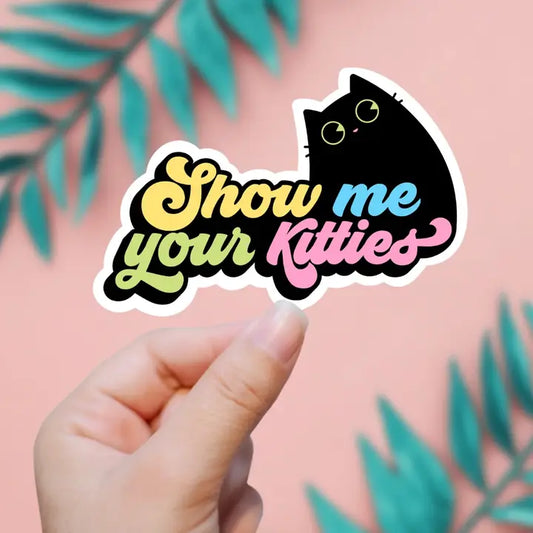 SHOW ME YOUR KITTIES STICKER