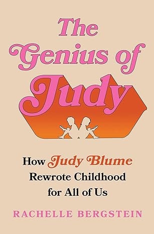 THE GENIUS OF JUDY: HOW JUDY BLUME REWROTE CHILDHOOD FOR ALL OF US BY RACHELLE BERGSTEIN