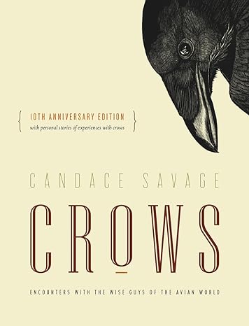 CROWS: ENCOUNTERS WITH THE WISE GUYS OF THE AVIAN WORLD BY CANDACE SAVAGE