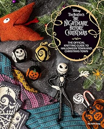 DISNEY TIME BURTON'S THE NIGHTMARE BEFORE CHRISTMAS: THE OFFICIAL KNITTING GUIDE TO HALLOWEEN TOWN AND CHRISTMAS TOWN