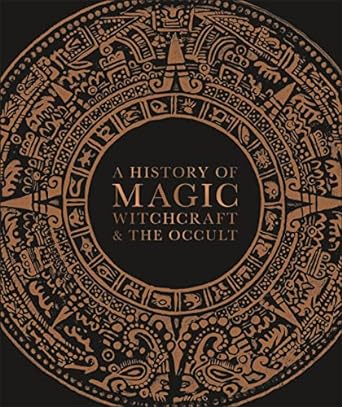 A HISTORY OF MAGIC, WITCHCRAFT, AND THE OCCULT (A DK BOOK)