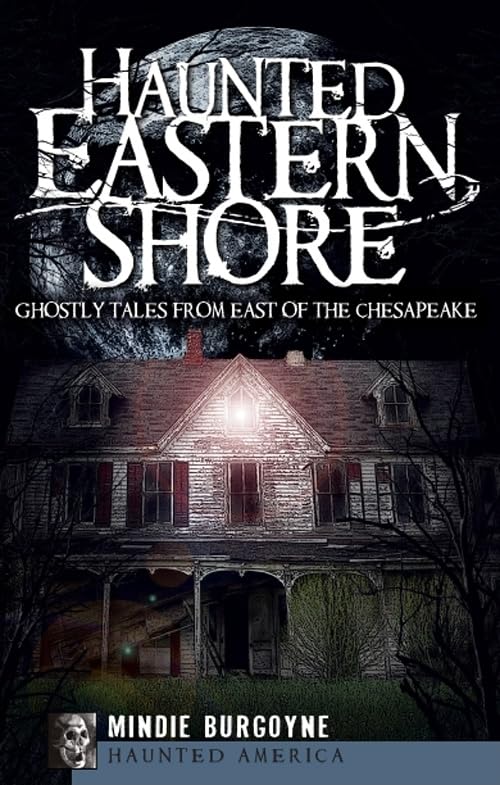 HAUNTED EASTERN SHORE: GHOSTLY TALES FROM EAST OF THE CHESAPEAKE BY MINDIE BURGOYNE