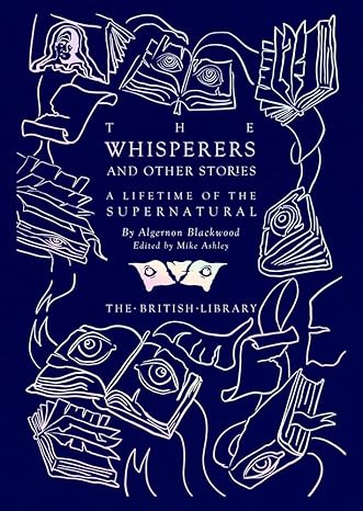 THE WHISPERS AND OTHER STORIES: A LIFETIME OF THE SUPERNATURAL BY ALGERNON BLACKWOOD