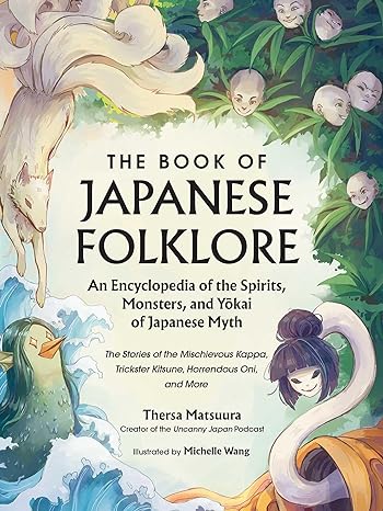 THE BOOK OF JAPANESE FOLKLORE: AN ENCYCLOPEDIA OF THE SPIRITS, MONSTERS, AND YOKAI OF JAPANESE MYTH