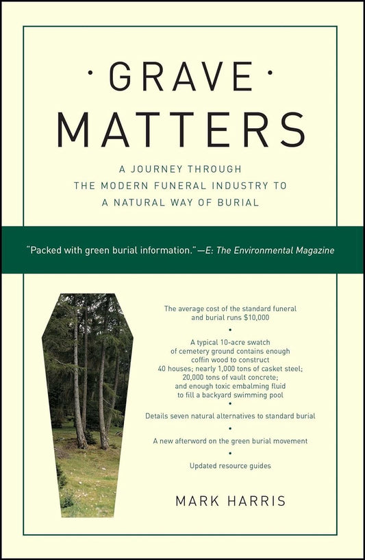 GRAVE MATTERS: A JOURNEY THROUGH THE MODERN FUNERAL INDUSTRY TO A NATURAL WAY OF BURIAL BY MARK HARRIS