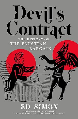 DEVIL'S CONTRACT: THE HISTORY OF THE FAUSTIAN BARGAIN BY ED SIMON