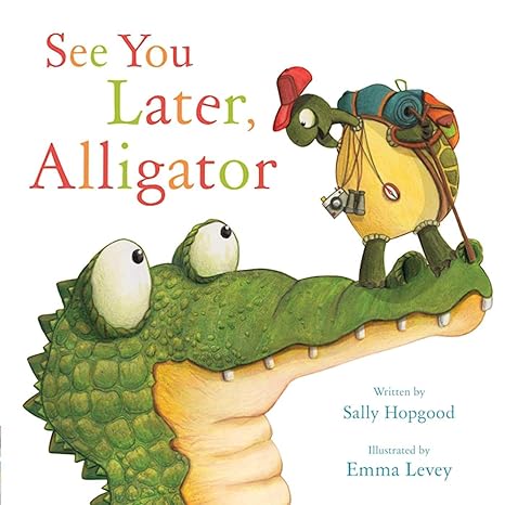 SEE YOU LATER, ALLIGATOR BY SALLY HOPGOOD ILLUSTRATED BY EMMA LEVEY