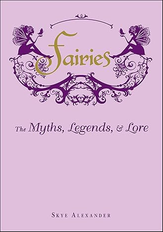 FAIRIES: THE MYTHS, LEGENDS, AND LORE BY SKYE ALEXANDER