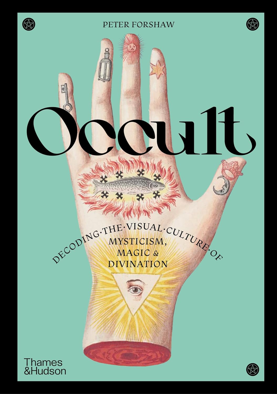 OCCULT: DECODING THE VISUAL CULTURE OF MYSTICISM, MAGIC, AND DIVINATION BY PETER FORSHAW