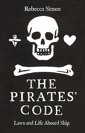 THE PIRATES' CODE: LAWS AND LIFE ABOARD SHIP BY REBECCA SIMON