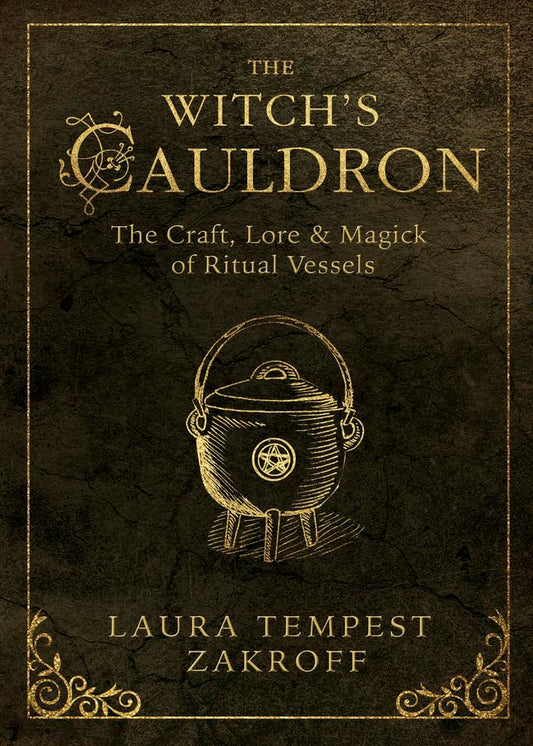 THE WITCH;S CAULDRON: THE CRAFT, LORE, AND MAGICK OF RITUAL; VESSELS BY LAURA TEMPEST ZAKROFF