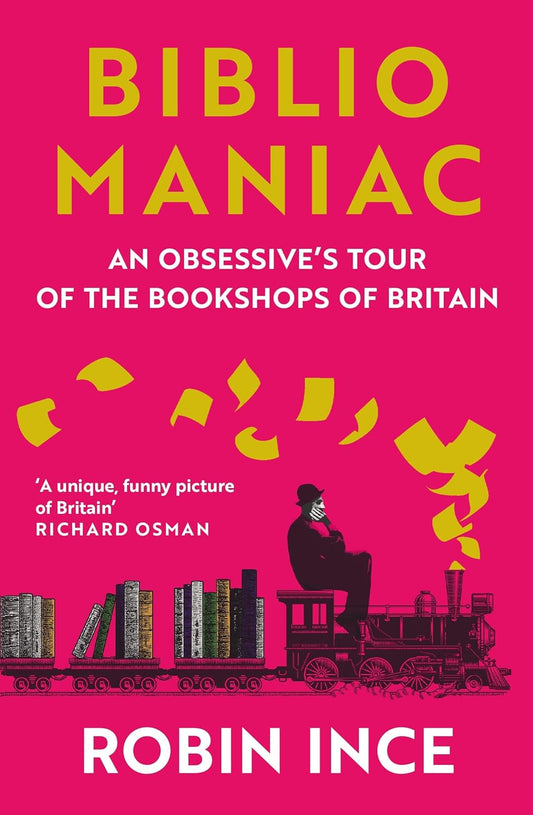 BIBLIO MANIC: AN OBSESSIVE'S TOUR OF THE BOOKSHOPS OF BRITIAN BY ROBIN INCE