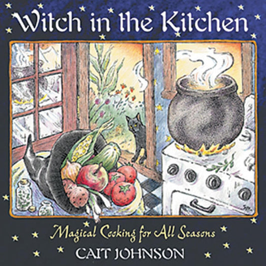 WITCH IN THE KITCHEN: MAGICAL COOKING FOR ALL SEASONS BY CAIT JOHNSON