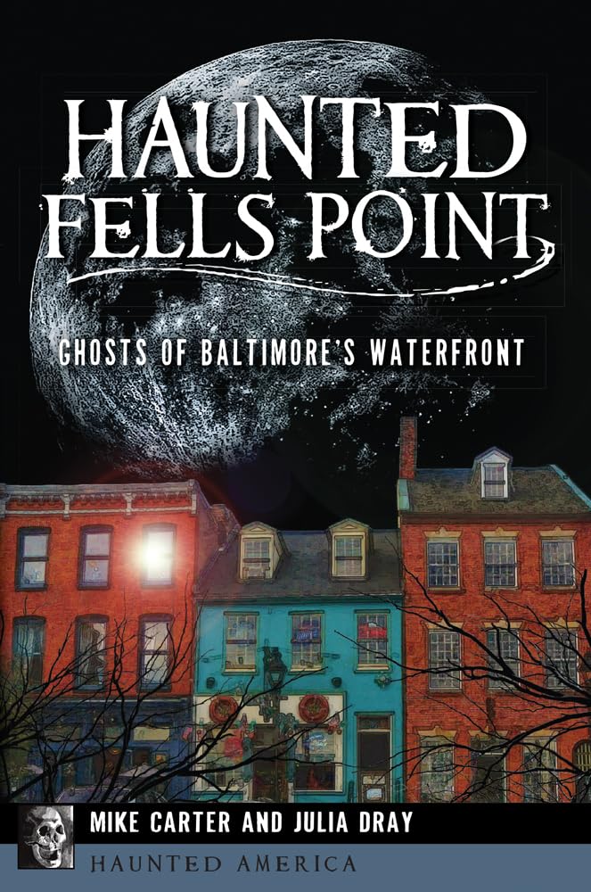 HAUNTED FELLS POINT BY MIKE CARTER AND JULIA DRAY