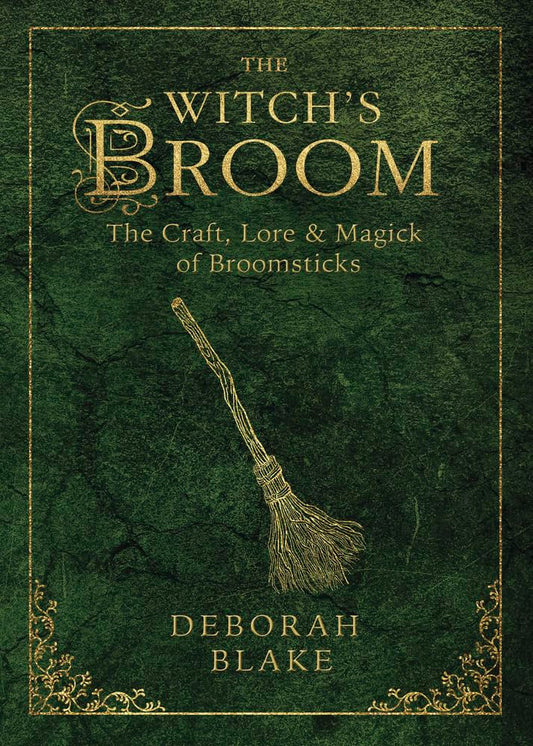 THE WITCH'S BROOM: THE CRAFT, LORE, AND MAGICK OF BROOMSTICKS BY DEBORAH LAKE