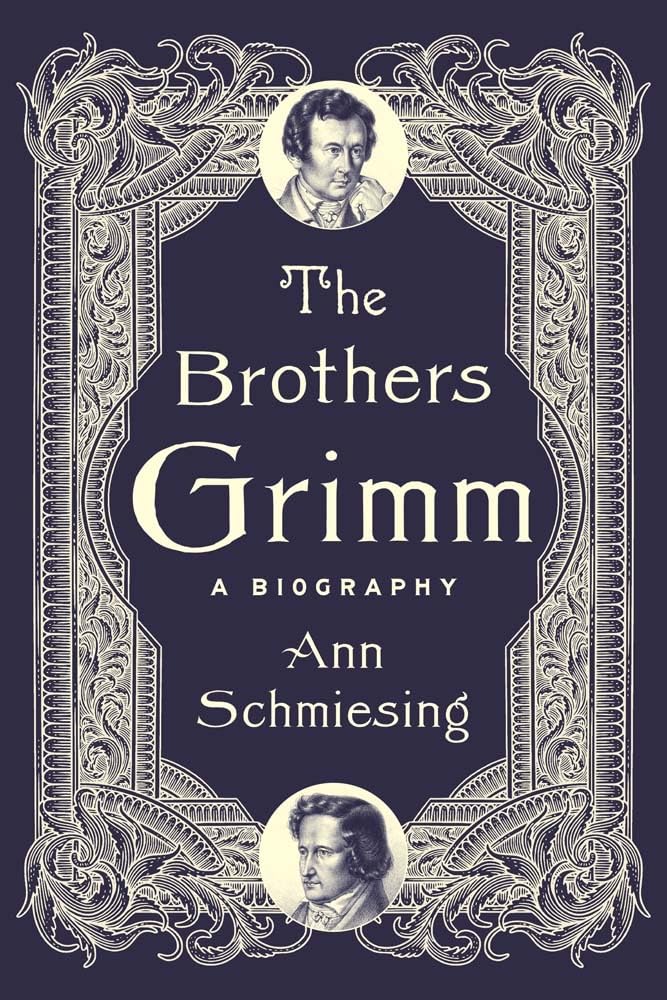 THE BROTHERS GRIMM: A BIOGRAPHY BY ANN SCHMIESING