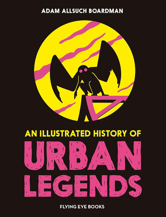 AN ILLUSTRATED HISTORY OF URBAN LEGENDS BY ADAM ALLSUCH BOARDMAN