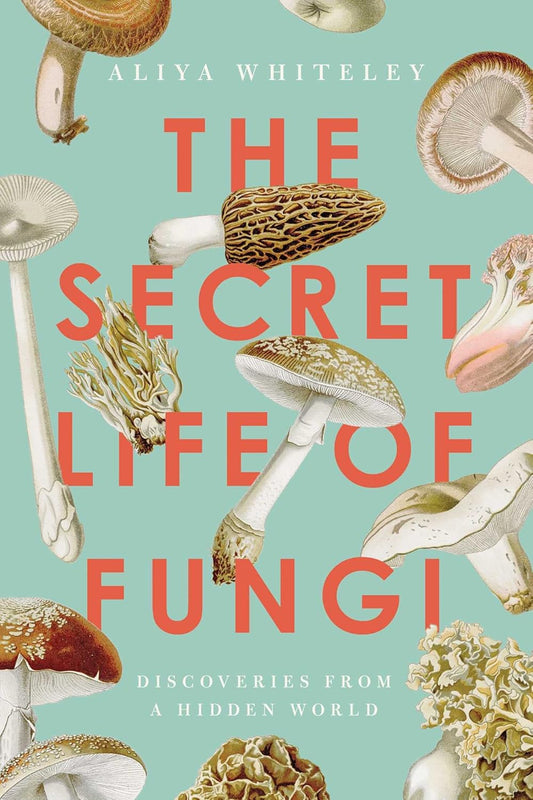 THE SECRET LIFE OF FUNGI BY ALIYA WHITELEY