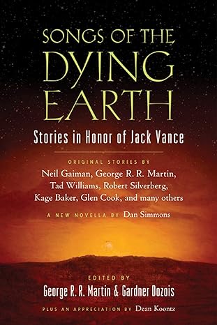 SONGS OF THE DYING EARTH: STORIES IN HONOR OF JACK VANCE EDITED BY GEORGE R.R. MARTIN AND GARDNER DOZOIS