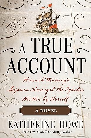 A TRUE ACCOUNT: HANNAH MASURY'S SOJOURN AMONGST THE PYRATES, WRITTEN BY HERSELF BY KATHERINE HOWE