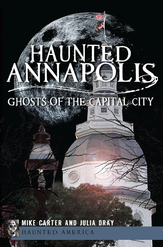 HAUNTED ANNAPOLIS BY MIKE CARTER AND JULIA DRAY (PAPERBACK)