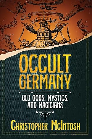 OCCULT GERMANY: OLD GODS, MYSTICS, AND MAGICIANS BY CHRISTOPHER MCINTOSH