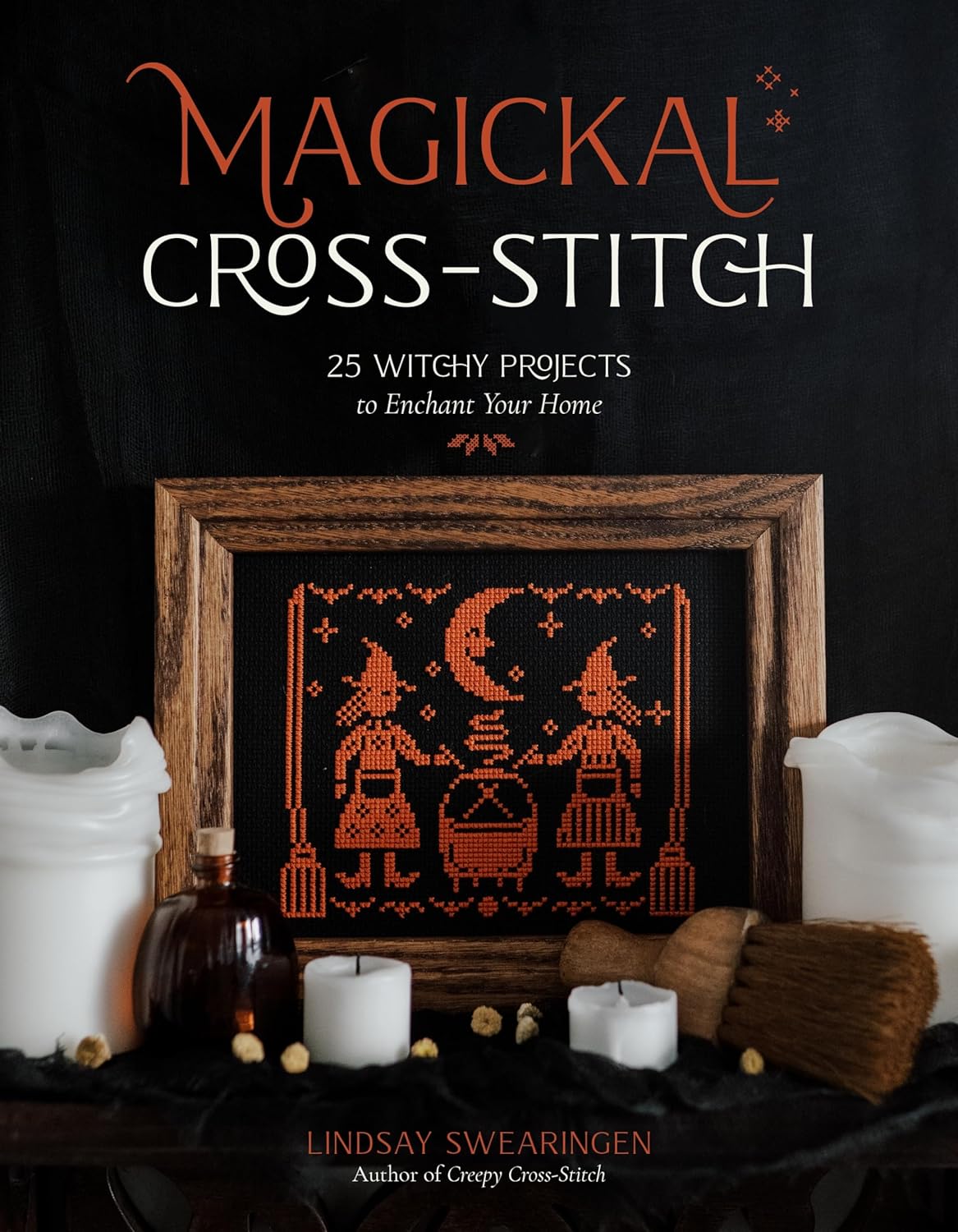 MAGICKAL CROSS-STITCH: 25 WITCHY PROJECTS TO ENCHANT YOUR HOME BY LINDSAY SWEARINGEN