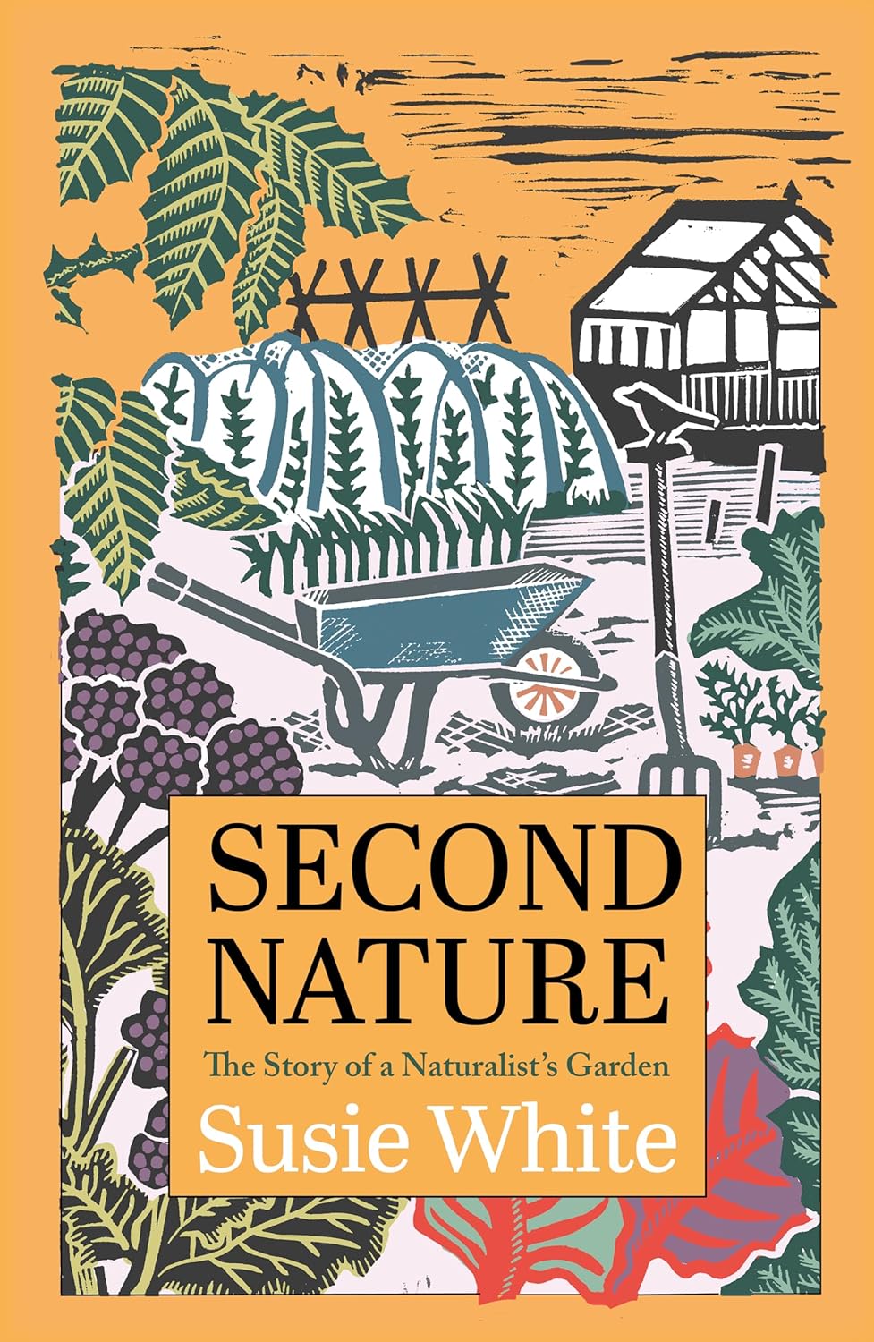 SECOND NATURE: THE STORY OF A NATURALIST'S GARDEN BY SUSIE WHITE