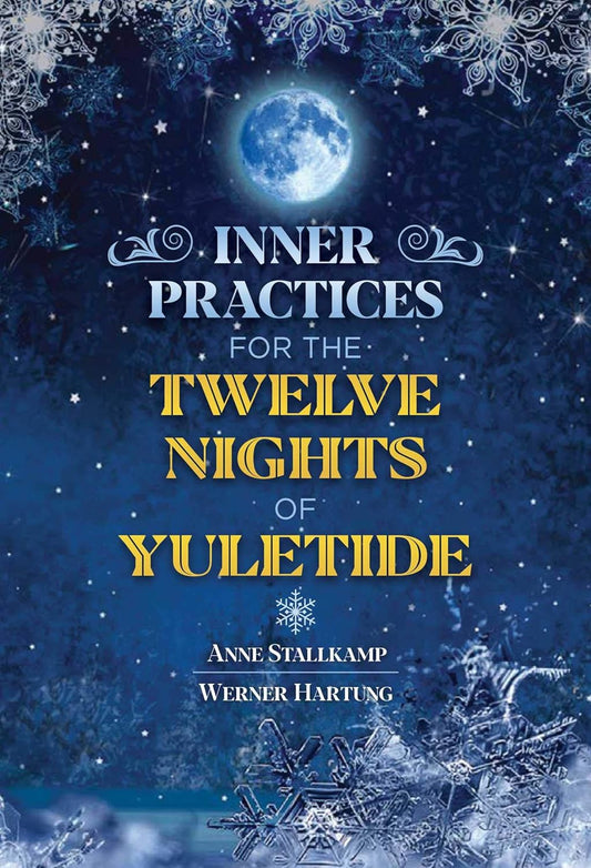 INNER PRACTICES FOR THE TWELVE NIGHTS OF YULETIDE BY ANNE STALLKAMP AND WERNER HARTUNG