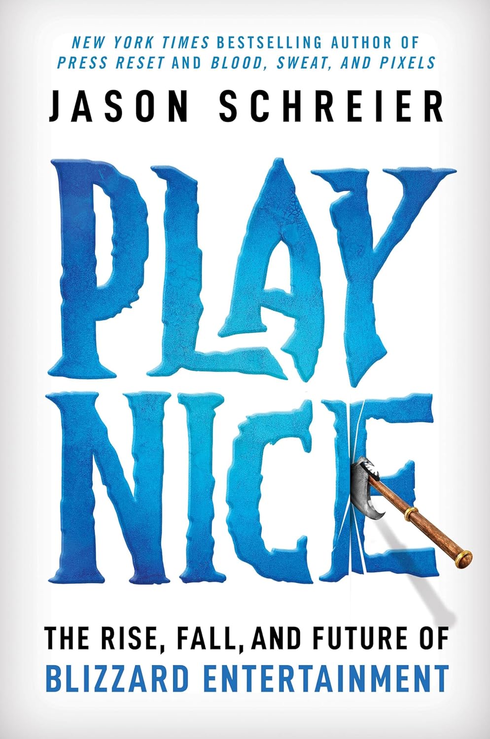 PLAY NICE: THE RISE, FALL, AND FUTURE OF BLIZZARD ENTERTAINMENT BY JASON SCHREIER