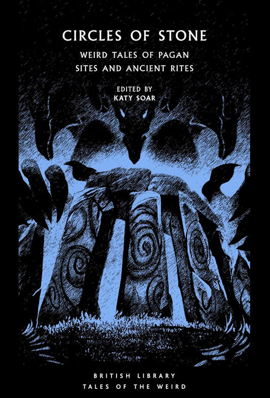 CIRCLES OF STONE: WEIRD TALES OF PAGAN SITES AD ANCIENT RITES EDITED BY KATY SOAR