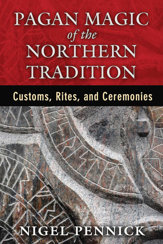 PAGAN MAGIC OF THE NORTHERN TRADITION: CUSTOMS, RITES, AND CEREMONIES BY NIGEL PENNICK