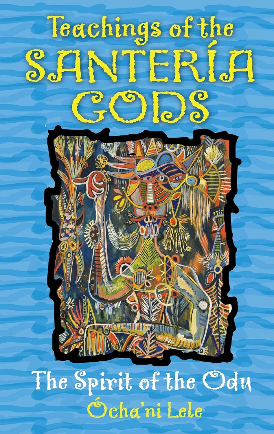 TEACHINGS OF THE SANTERIA GODS: THE SPIRIT OF THE ODU BY OCHA' NI LELE