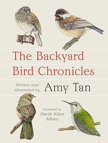 THE BACKYARD BIRD CHRONICLES WRITTEN AND ILLLUSTRATED BY AMY TAN