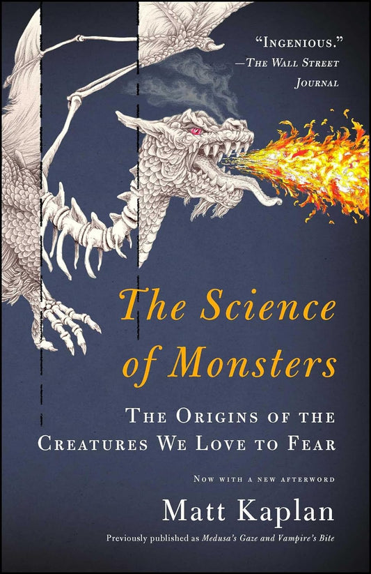 THE SCEINCE OF MONSTERS: THE ORIGINS OF THE CREATURES WE LOVE TO FEAR BY MATT KAPLAN