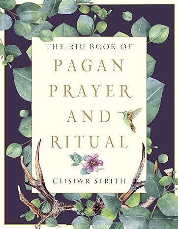 THE BIG BOOK OF PAGAN PRAYER AND RITUAL BY CEISIWR SERITH