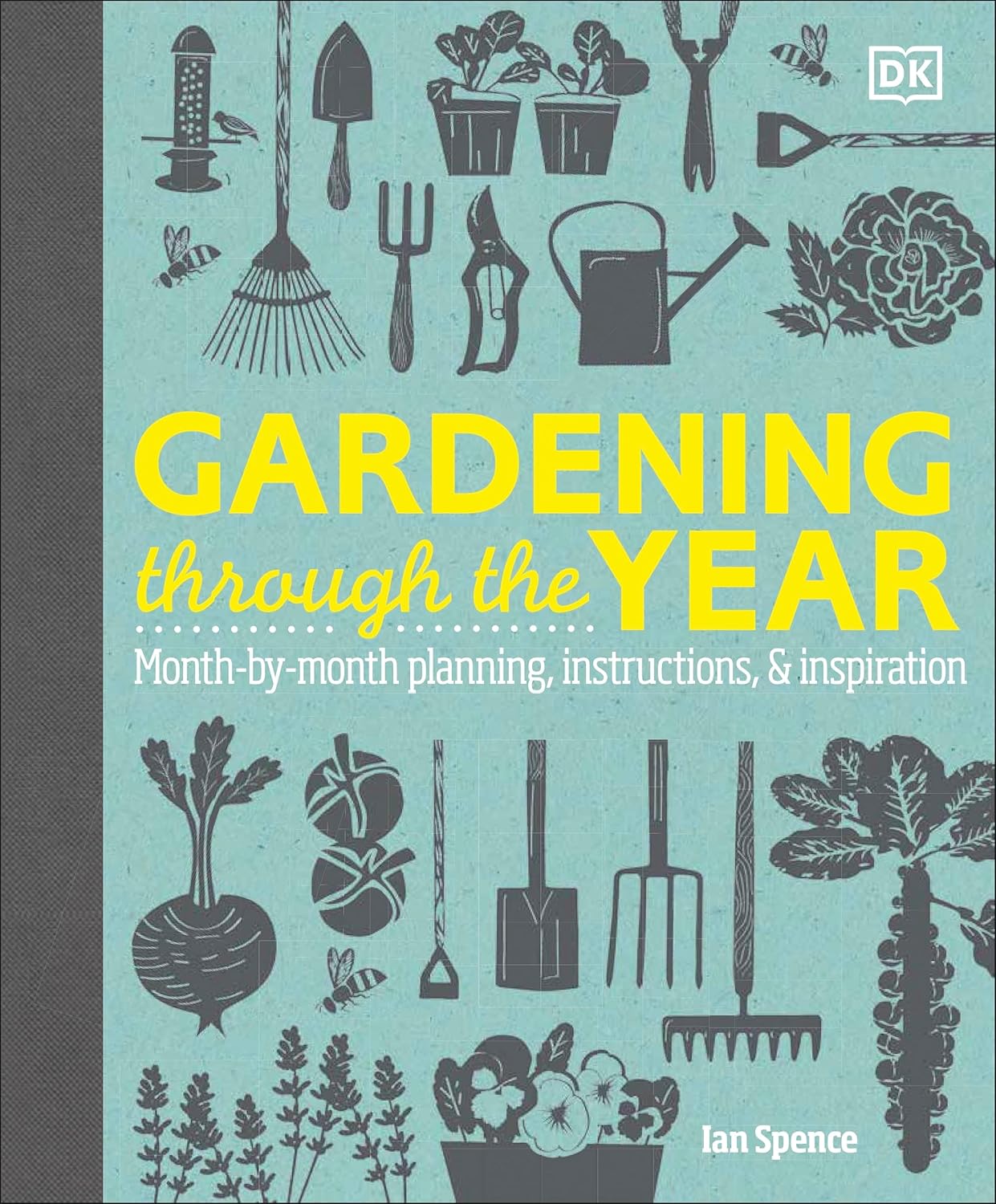 GARDENING THROUGH THE YEAR: MONTH BY MONTH PLANNING, INSTRUCTIONS, AND INSPIRATION BY IAN SPENCE