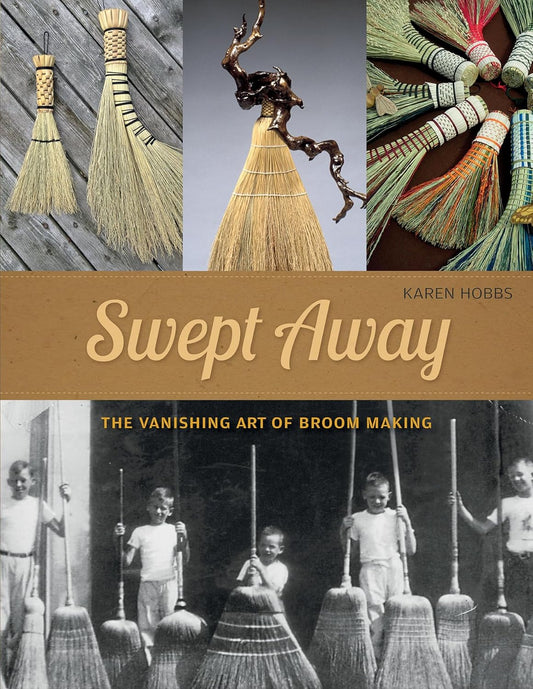 SWEPT AWAY: THE VANISHING ART OF BROOM MAKING BY KAREN HOBBS