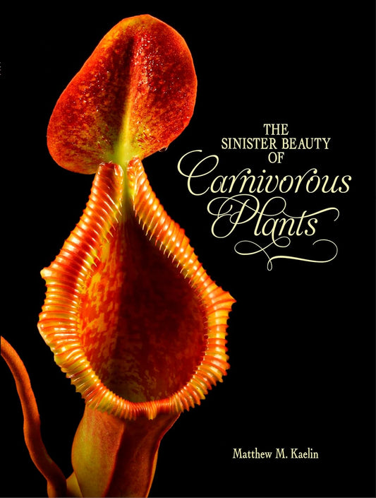 THE SINISTER BEAUTY OF CARNIVOROUS PLANTS BY MATTHEW M. KAELIN