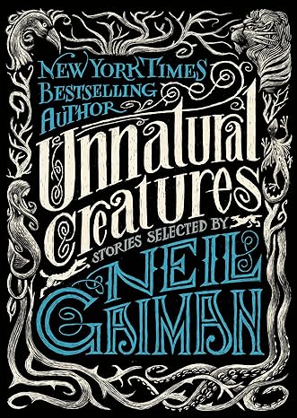 UNNATURAL CREATURES STORIES SELECTED BY NEIL GAIMAN