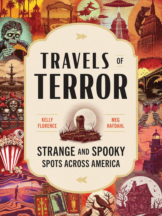 TRAVELS IN TERROR: SATRNGE AND SPOOKY SPOTS ACROSS AMERICA BY KELLY FLORENCE AND MEG HAFDAHL