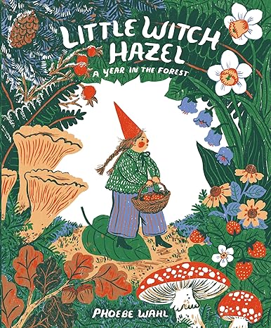 LITTLE WITCH HAZEL: A YEAR IN THE FOREST BY PHOEBE WAHL