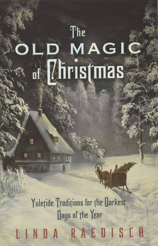 THE OLD MAGIC OF CHRISTMAS BY LINDA RAEDISCH