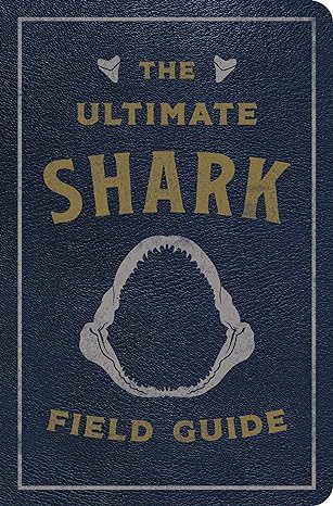 THE ULTIMATE SHARK FIELD GUIDE