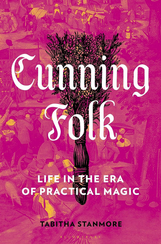 CUNNING FOLK: LIFE IN THE ERA OF PRACTICAL MAGIC BY TABITHA STANMORE