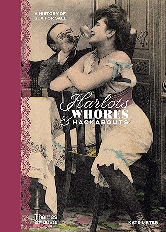 HARLOTS, WHORES, AND HACKABOUTS: A HISTORY OF SEX FOR SALE BY KATE LISTER