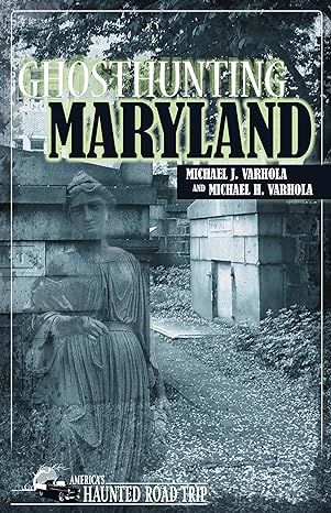 GHOSTHUNTING MARYLAND BY MICHAEL J. VARHOLA AND MICHAEL H. VARHOLA